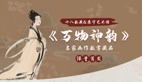 十八數藏&蘇寧藝術館《萬物神韻》名家畫作數字藏品限量首發